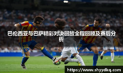 巴伦西亚与巴萨精彩对决回放全程回顾及赛后分析