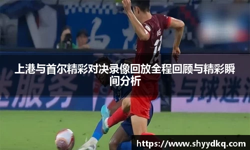 上港与首尔精彩对决录像回放全程回顾与精彩瞬间分析