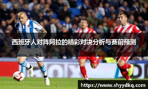 西班牙人对阵阿拉的精彩对决分析与赛前预测