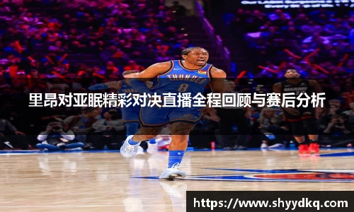 里昂对亚眠精彩对决直播全程回顾与赛后分析