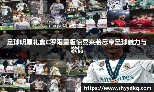 足球明星礼盒C罗限量版惊喜来袭尽享足球魅力与激情